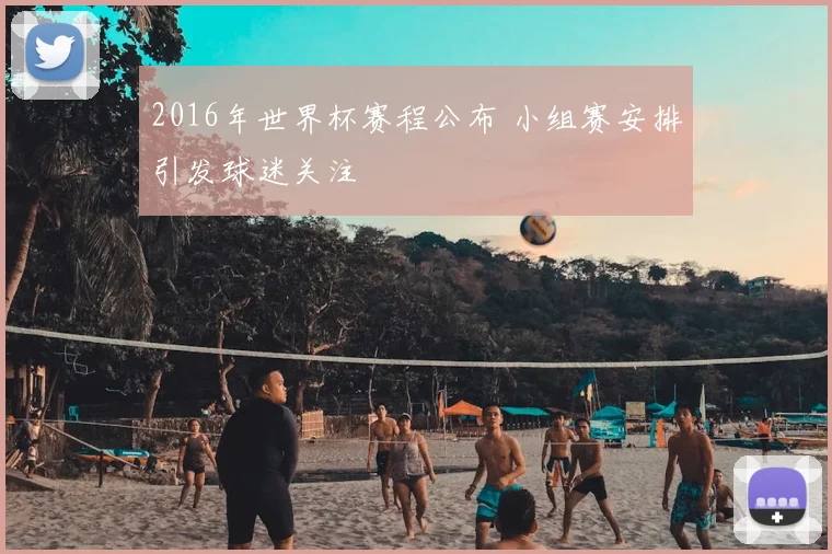 2016年世界杯赛程公布 小组赛安排引发球迷关注
