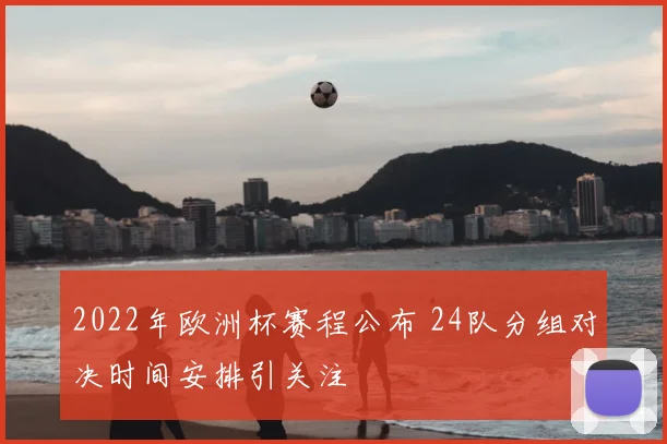 2022年欧洲杯赛程公布 24队分组对决时间安排引关注