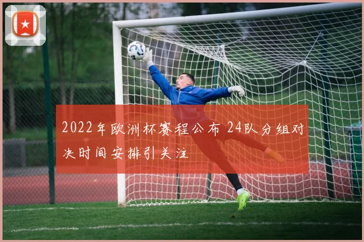 2022年欧洲杯赛程公布 24队分组对决时间安排引关注